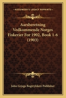 Aarsberetning Vedkommende Norges Fiskerier For 1902, Book 1-6 (1903) 1168498805 Book Cover