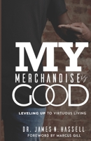 My Merchandise is Good: Leveling Up to Virtuous Living B08KBKRHMR Book Cover