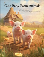 Cute Baby Farm Animals: Let's go to the farm, and color all of the cute animals! B0CTQR2T35 Book Cover