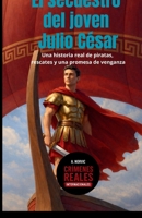 El secuestro del joven Julio César: Una historia real de piratas, rescates y una promesa de venganza (Crímenes reales internacionales) (Spanish Edition) B0GJZSJ9ST Book Cover