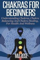 Chakras For Beginners: Understanding Chakras, Chakra Balancing and Chakra Healing, for Health and Wellness 1989785050 Book Cover