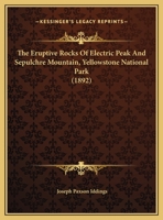 The Eruptive Rocks of Electric Peak and Sepulchre Mountain, Yellowstone National Park 1120744326 Book Cover