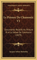 Le Prieure De Chamonix V1: Documents Relatifs Au Prieure Et A La Vallee De Cahmonix (1879) 1166781356 Book Cover