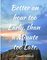 Better an hour too Early, than a Minute too Late. Planner Notebook: 2020 Planner Notebook. Weekly And Monthly Agenda Schedule and Organizer with Space ... to do list, Journal, Diary, 53 Weeks 8,5x11 1697326064 Book Cover