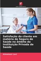 Satisfação do cliente em matéria de Seguro de Saúde no âmbito da Instituição Privada de Saúde 6205684438 Book Cover
