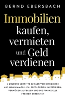 Immobilien kaufen, vermieten und Geld verdienen: 5 goldene Schritte zu passivem Einkommen aus Wohnimmobilien. Erfolgreich investieren, Vermögen ... Freiheit erreichen 1647800765 Book Cover