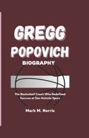 GREGG POPOVICH BIOGRAPHY: The Basketball Coach Who Redefined Success at San Antonio Spurs B0DZ581LW3 Book Cover