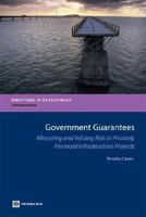 Government Guarantees: Allocating and Valuing Risk in Privately Financed Infrastructure Projects 0821368583 Book Cover