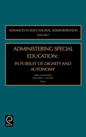 Advances in Educational Administration, Volume 7: Administering Special Education: In Pursuit of Dignity and Autonomy 0762311452 Book Cover