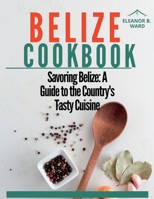 Belize Cookbook: Savoring Belize: A Guide to the Country's Tasty Cuisine. B0BSJLN92R Book Cover