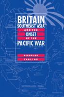 Britain, Southeast Asia and the Onset of the Pacific War 0521028639 Book Cover