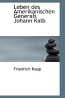 The Life of John Kalb: Major-general in the Revolutionary Army 1014447593 Book Cover