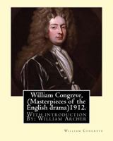 William Congreve, (Masterpieces of the English Drama)1912. by: William Congreve: With Introduction By: William Archer (23 September 1856 - 27 December 1924) Was a Scottish Critic and Writer. 153766378X Book Cover