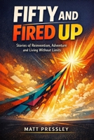 Fifty and Fired Up: Stories of Reinvention, Adventure and Living Without Limits (Age Boldly) B0GR5VJVBH Book Cover