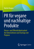 PR Für Vegane Und Nachhaltige Produkte: Presse- Und Öffentlichkeitsarbeit Für Unternehmen Und Startups Mit Purpose 3658446293 Book Cover