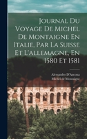 Journal Du Voyage De Michel De Montaigne En Italie, Par La Suisse Et L'allemagne, En 1580 Et 1581 101908572X Book Cover