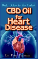 Basic Guide to the Perfect CBD Oil for Heart Disease: All you need to know about how CBD oil can totally cure Heart disease 1688292861 Book Cover