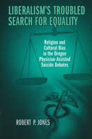Liberalism's Troubled Search for Equality: Religion and Cultural Bias in the Oregon Physician-Assisted Suicide Debates 026803267X Book Cover