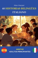 60 Historias Bilingües para Aprender Italiano: Amistad para Adultos Principiantes (Spanish Edition) B0DWXYLSVB Book Cover