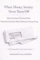 When Money Anxiety Never Turns Off: Why Constant Financial Fear Feels Normal—Even When Nothing Is Going Wrong (The Financial Survival Anxiety Series) B0GHYP1TH8 Book Cover