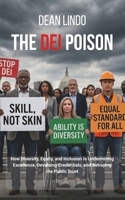 THE DEI POISON: How Diversity, Equity, and Inclusion Is Undermining Excellence, Devaluing Credentials, and Betraying the Public Trust B0HGDVHWCG Book Cover