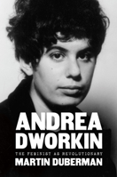 Andrea Dworkin : The Feminist As Revolutionary 1620975858 Book Cover