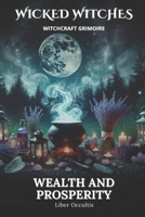 Wicked Witches Witchcraft Grimoire: Wealth and Prosperity: 66 Full Spells and Rituals for Wealth and Prosperity B0DRSS47BQ Book Cover