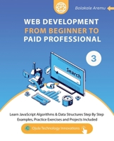Web Development from Beginner to Paid Professional, 3: Learn JavaScript Algorithms & Data Structures Step By Step. Examples, Practice Exercises and Projects Included. B0CQKLQGC9 Book Cover