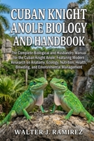 CUBAN KNIGHT ANOLE BIOLOGY AND HANDBOOK: The Complete Biological and Husbandry Manual for the Cuban Knight Anole, Featuring Modern Research on ... Breeding, and Environmental Management B0HBFW4RR1 Book Cover