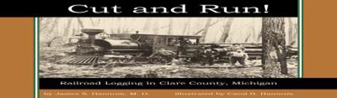 Cut and Run! Railroad Logging in Clare County, Michigan 0989944700 Book Cover