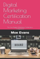 Digital Marketing Certification Manual: The Free Digital Marketing Certification Companion B08XX3H3B9 Book Cover