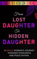 From Lost Daughter to Hidden Daughter: A Single Woman’s Journey Towards Wholeness and Peace Within 1735465402 Book Cover