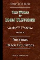 The Doctrines of Grace and Justice: The Works of John Fletcher 0692227970 Book Cover