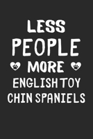 Less People More English Toy Chin Spaniels: Lined Journal, 120 Pages, 6 x 9, Funny English Toy Chin Spaniel Gift Idea, Black Matte Finish (Less People More English Toy Chin Spaniels Journal) 1673569722 Book Cover