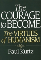 The Courage to Become: The Virtues of Humanism 0275960161 Book Cover