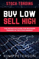 Stock Trading: BUY LOW SELL HIGH: The Definitive Guide For Beginner Traders In The Stock Market 9814952109 Book Cover