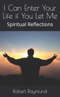 I Can Enter Your Life if You Let Me: Spiritual Reflections 1094864218 Book Cover