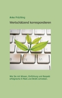 Wertschätzend korrespondieren: Wie Sie mit Wissen, Einfühlung und Respekt erfolgreiche E-Mails und Briefe schreiben. 3347337468 Book Cover