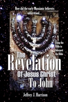 The Revelation of Jesus Christ to John: Using the Bible to Interpret the Bible 1470036967 Book Cover