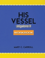 His Vessel: Algebra 1 Workbook 1953158129 Book Cover