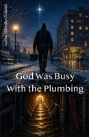 God Was Busy With the Plumbing B0GYX4C2PV Book Cover