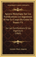 Apercu Historique Sur Les Fortifications Les Ingenieurs Et Sur Le Corps Du Genie En France V1: Sur Les Fortifications Et Les Ingenieurs (1860) 1160041415 Book Cover