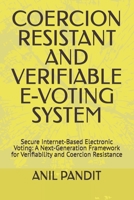 COERCION RESISTANT AND VERIFIABLE E-VOTING SYSTEM: Secure Internet-Based Electronic Voting: A Next-Generation Framework for Verifiability and Coercion Resistance B0FLXTJN8D Book Cover