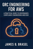 GRC ENGINEERING FOR AWS: A Practical Guide to Governance, Compliance Engineering and Risk B0FLPHVZQM Book Cover