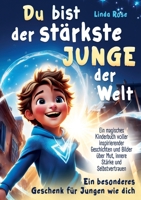 Du bist der stärkste Junge der Welt: Ein magisches Kinderbuch voller inspirierender Geschichten und Bilder über Mut, innere Stärke und Selbstvertrauen (German Edition) 3989356399 Book Cover
