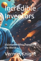 Incredible Inventors: Visionaries Who Changed the World (Useless info: A Quirky Compilation of Fun Facts) B0FKHBMXB4 Book Cover