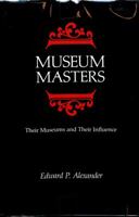 Museum Masters: Their Museums and Their Influence: Their Museums and Their Influence (American Association for State and Local History Book Series) 076199131X Book Cover