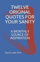 TWELVE ORIGINAL QUOTES FOR YOUR SANITY: A MONTHLY SOURCE OF INSPIRATION 1521399085 Book Cover
