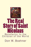 The Real Story of Saint Nicolaus: Benefactor to the Children of the World 1975865901 Book Cover