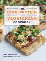 The High-Protein Vegetarian Cookbook: Hearty Dishes that Even Carnivores Will Love 1581572638 Book Cover